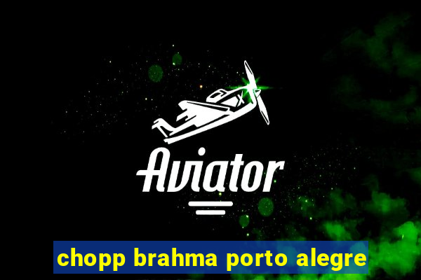 chopp brahma porto alegre